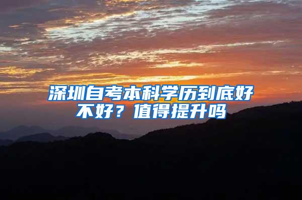 深圳自考本科学历到底好不好？值得提升吗
