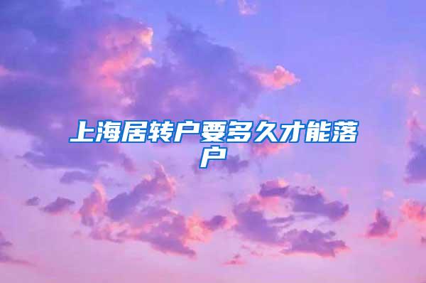 上海居转户要多久才能落户