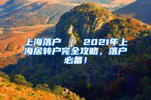 上海落户 ｜ 2021年上海居转户完全攻略，落户必备！