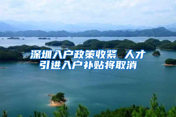 深圳入户政策收紧 人才引进入户补贴将取消