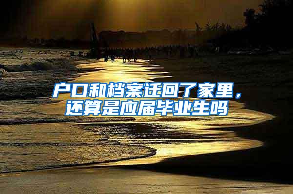 户口和档案迁回了家里，还算是应届毕业生吗