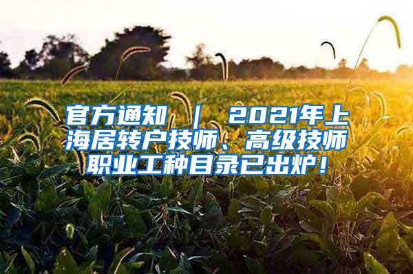 官方通知 ｜ 2021年上海居转户技师、高级技师职业工种目录已出炉！