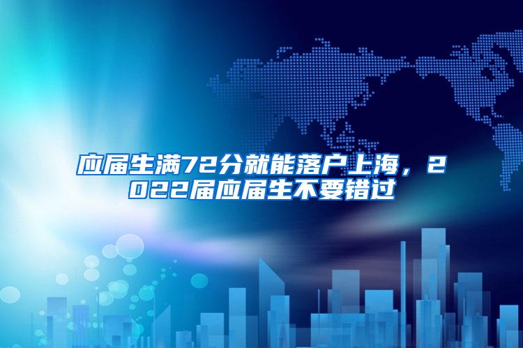 应届生满72分就能落户上海，2022届应届生不要错过