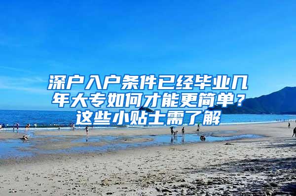 深户入户条件已经毕业几年大专如何才能更简单？这些小贴士需了解