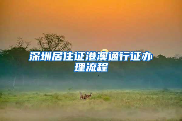 深圳居住证港澳通行证办理流程