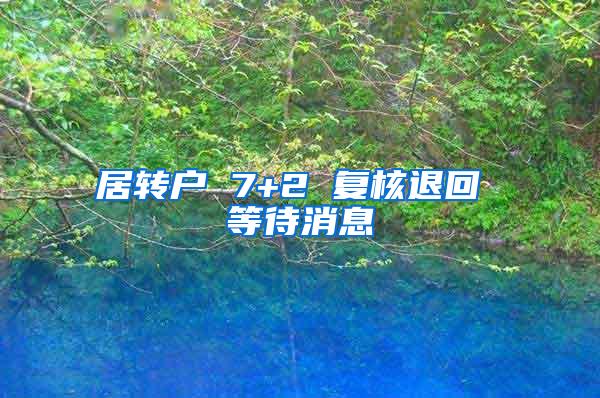 居转户 7+2 复核退回 等待消息