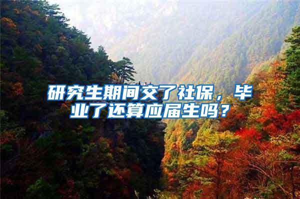 研究生期间交了社保，毕业了还算应届生吗？