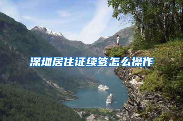 深圳居住证续签怎么操作