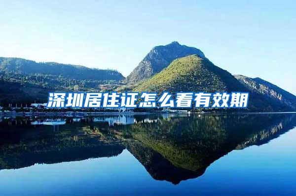 深圳居住证怎么看有效期