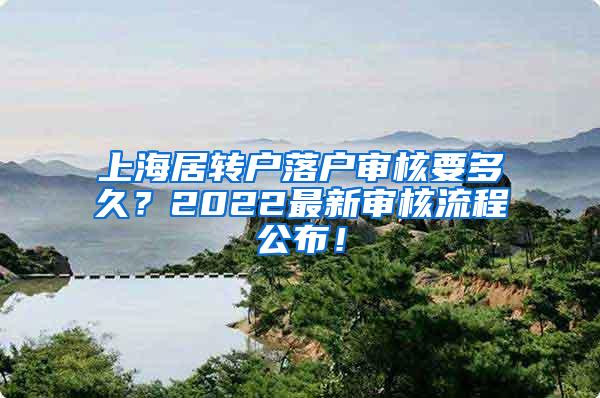 上海居转户落户审核要多久？2022最新审核流程公布！