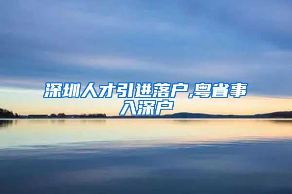 深圳人才引进落户,粤省事入深户