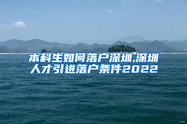 本科生如何落户深圳,深圳人才引进落户条件2022