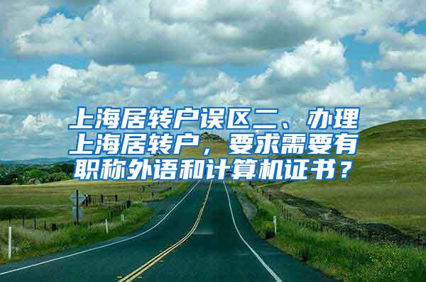 上海居转户误区二、办理上海居转户，要求需要有职称外语和计算机证书？