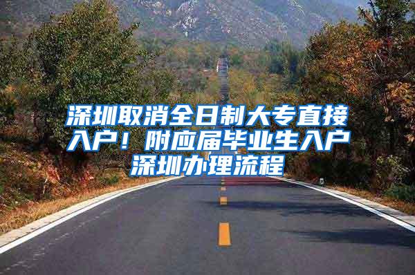 深圳取消全日制大专直接入户！附应届毕业生入户深圳办理流程