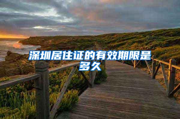 深圳居住证的有效期限是多久