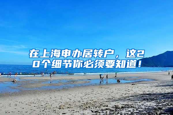 在上海申办居转户，这20个细节你必须要知道！