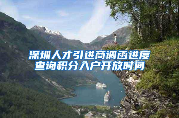 深圳人才引进商调函进度查询积分入户开放时间
