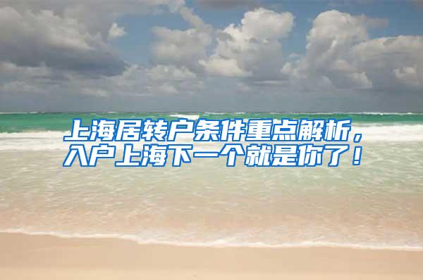 上海居转户条件重点解析，入户上海下一个就是你了！