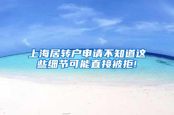 上海居转户申请不知道这些细节可能直接被拒!
