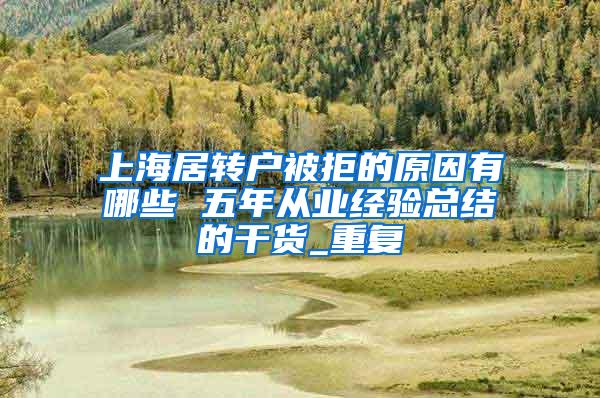 上海居转户被拒的原因有哪些 五年从业经验总结的干货_重复