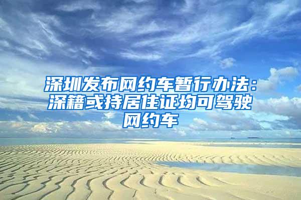 深圳发布网约车暂行办法：深籍或持居住证均可驾驶网约车