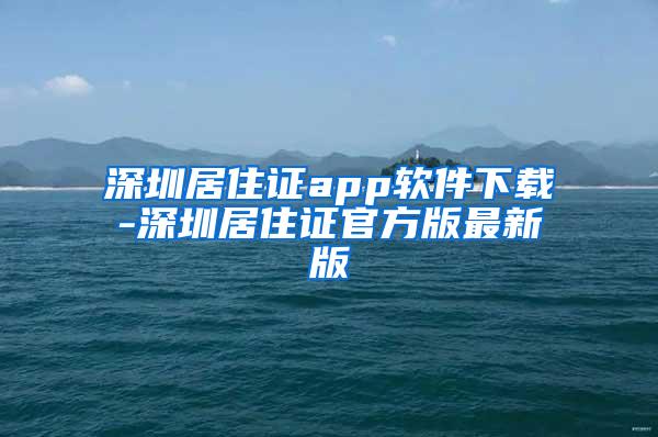 深圳居住证app软件下载-深圳居住证官方版最新版