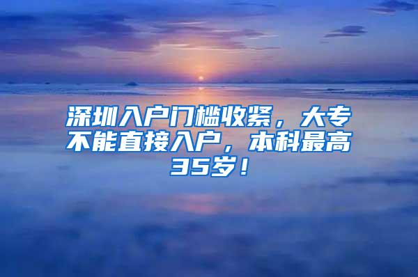 深圳入户门槛收紧，大专不能直接入户，本科最高35岁！
