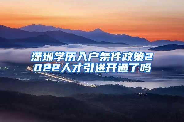 深圳学历入户条件政策2022人才引进开通了吗