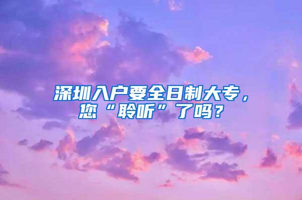 深圳入户要全日制大专，您“聆听”了吗？