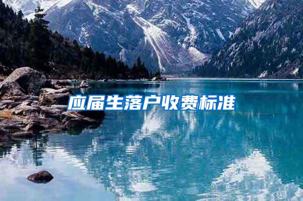 应届生落户收费标准