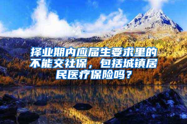择业期内应届生要求里的不能交社保，包括城镇居民医疗保险吗？