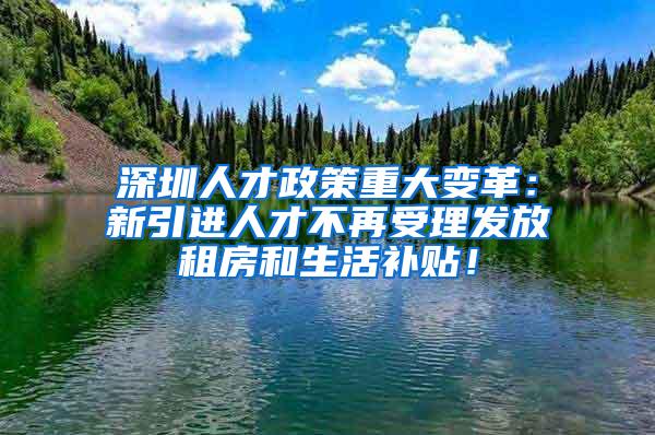 深圳人才政策重大变革：新引进人才不再受理发放租房和生活补贴！