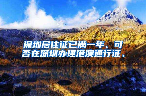 深圳居住证已满一年、可否在深圳办理港澳通行证、