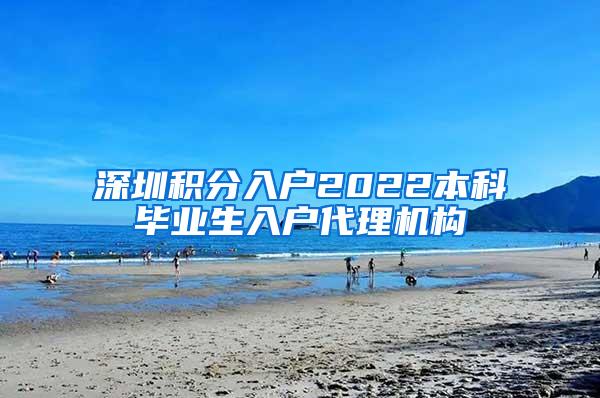 深圳积分入户2022本科毕业生入户代理机构