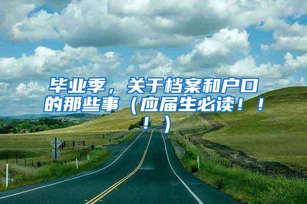 毕业季，关于档案和户口的那些事（应届生必读！！！）
