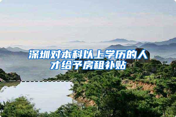 深圳对本科以上学历的人才给予房租补贴