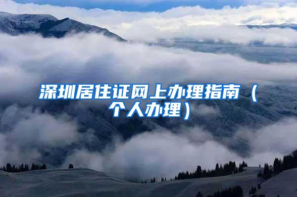 深圳居住证网上办理指南（个人办理）