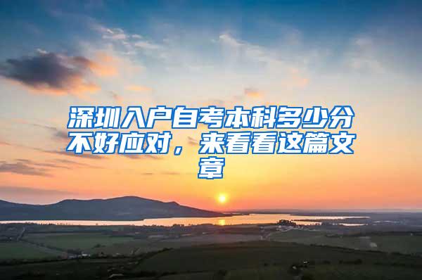 深圳入户自考本科多少分不好应对，来看看这篇文章