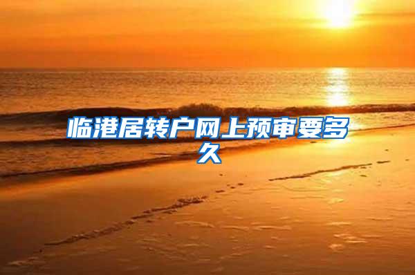 临港居转户网上预审要多久