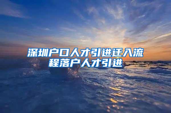 深圳户口人才引进迁入流程落户人才引进