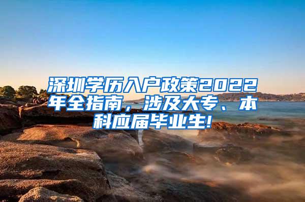 深圳学历入户政策2022年全指南，涉及大专、本科应届毕业生!
