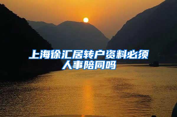 上海徐汇居转户资料必须人事陪同吗