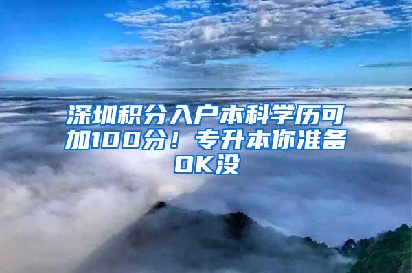 深圳积分入户本科学历可加100分！专升本你准备OK没