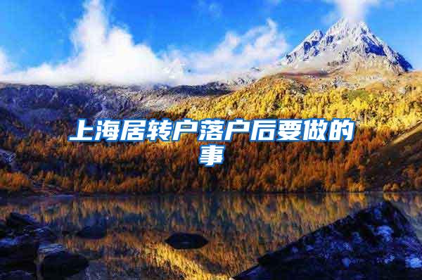 上海居转户落户后要做的事