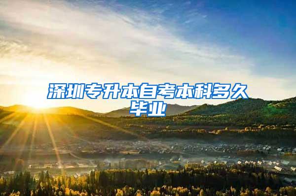 深圳专升本自考本科多久毕业