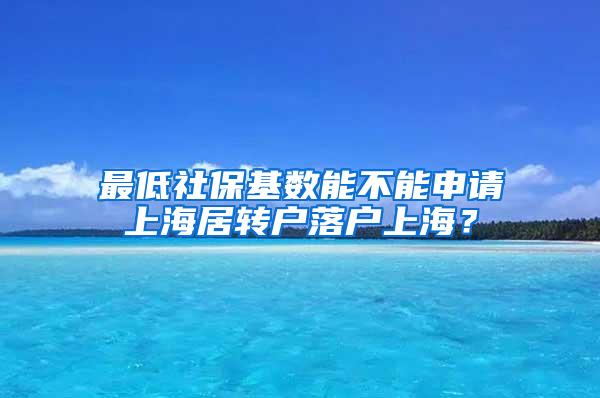 最低社保基数能不能申请上海居转户落户上海？