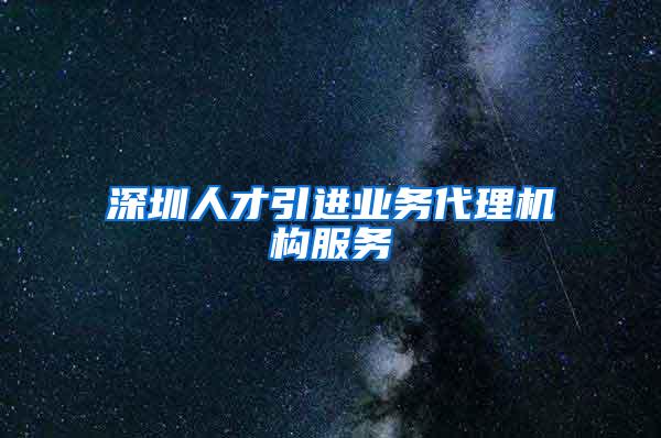 深圳人才引进业务代理机构服务