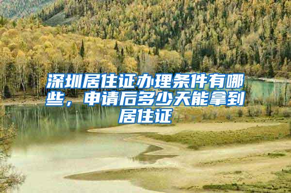 深圳居住证办理条件有哪些，申请后多少天能拿到居住证