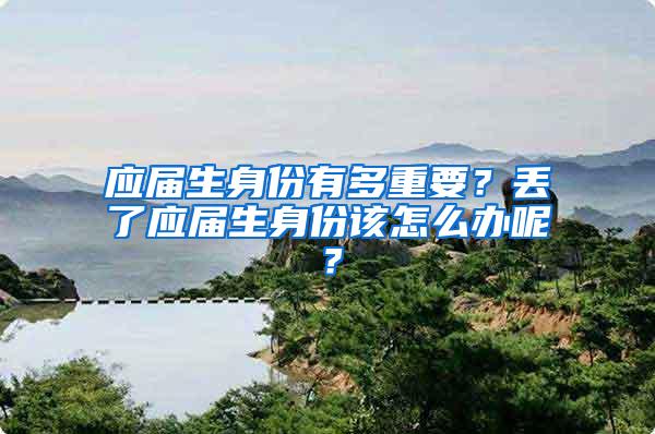 应届生身份有多重要？丢了应届生身份该怎么办呢？
