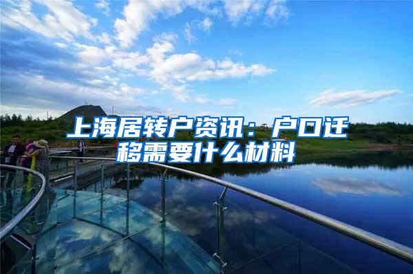 上海居转户资讯：户口迁移需要什么材料